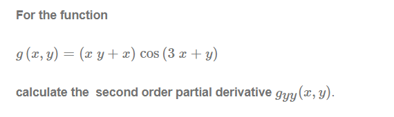 For the function
g (x, y) = (x y + x) cos (3 ¤ + y)
calculate the second order partial derivative gyy (x, y).
