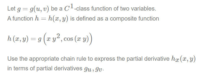Let g = g(u, v) be a C'-class function of two variables.
A function h = h(x,y) is defined as a composite function
h (1,y) = 9 (x y², cos (æ y)
Use the appropriate chain rule to express the partial derivative hæ (x, y)
in terms of partial derivatives Ju , Jv-
