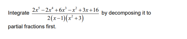 2x – 2x* +6x³ -x² +3x+16
Integrate
by decomposing it to
2(x-1)(x² +3)
partial fractions first.
