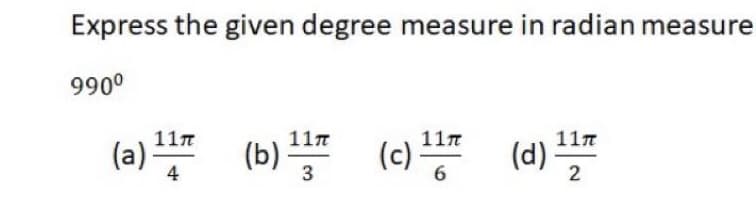 Express the given degree measure in radian measure
990°
(a) (b) (c)풍 ()끌
11T
11n
11n
11n
4

