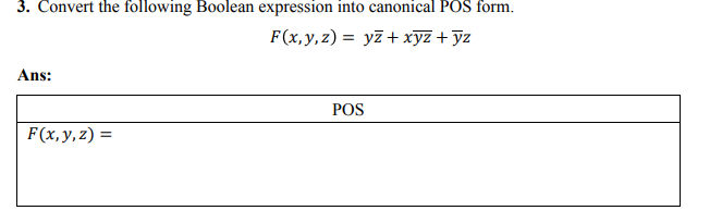 3. Convert the following Boolean expression into canonical POS form.
F(x,y, z) = yz + xyz + ÿz
Ans:
POS
F(x,y,z) =
