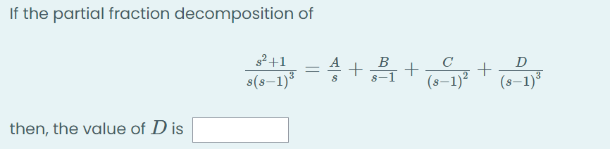 If the partial fraction decomposition of
승+ 끝 + +
s2 +1
B
C
D
s(s–1)*
(s–1)²
(s–1)³
8-1
then, the value of D is
