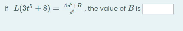 As+B
If L(3t5 + 8) =
the value of B is

