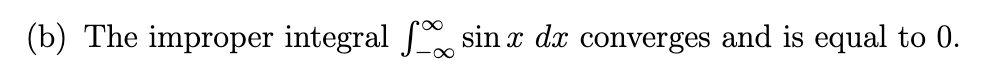 (b) The improper integral sin x dx converges and is equal to 0.
