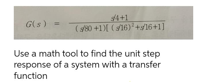 $4+1
($80 +1)[ ( $16)²+s/16+1]
G(s )
%3D
Use a math tool to find the unit step
response of a system with a transfer
function
