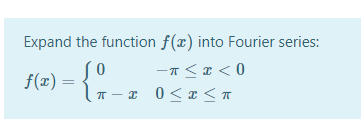 Expand the function f(x) into Fourier series:
so
-T<x < 0
f(x) =
– x 0<x < T
