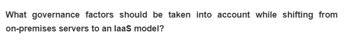What governance factors should be taken into account while shifting from
on-premises servers to an laas model?