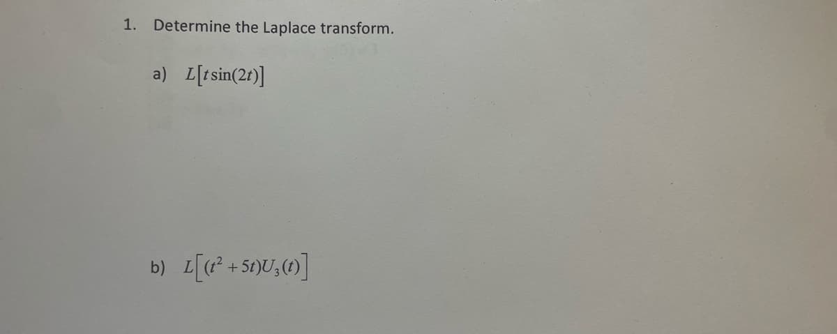 1. Determine the Laplace transform.
a) L[tsin(2t)]
b) L[(t² +51)U3(1)]