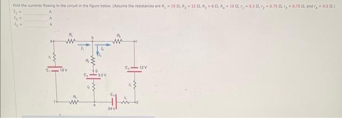 Find the currents flowing in the circuit in the figure below. (Assume the resistances are R, 150, R₂-120, A₂-60, R₂-100,-0.51,-0.75 0,₂-0.75 02, and -0.50.)
4₂-
1₂ =
18V
30V
24V
12V