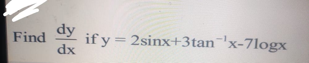 dy
Find
if y = 2sinx+3tan'x-7logx
dx
