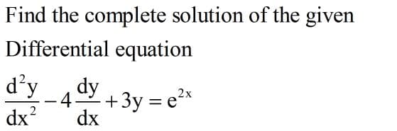 Find the complete solution of the given
Differential equation
d'y
dx?
dy
4+3y e2x
dx
