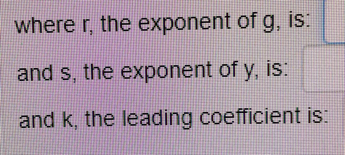 where r, the exponent of g, is:
and s, the exponent of y, is:
and k, the leading coefficient is: