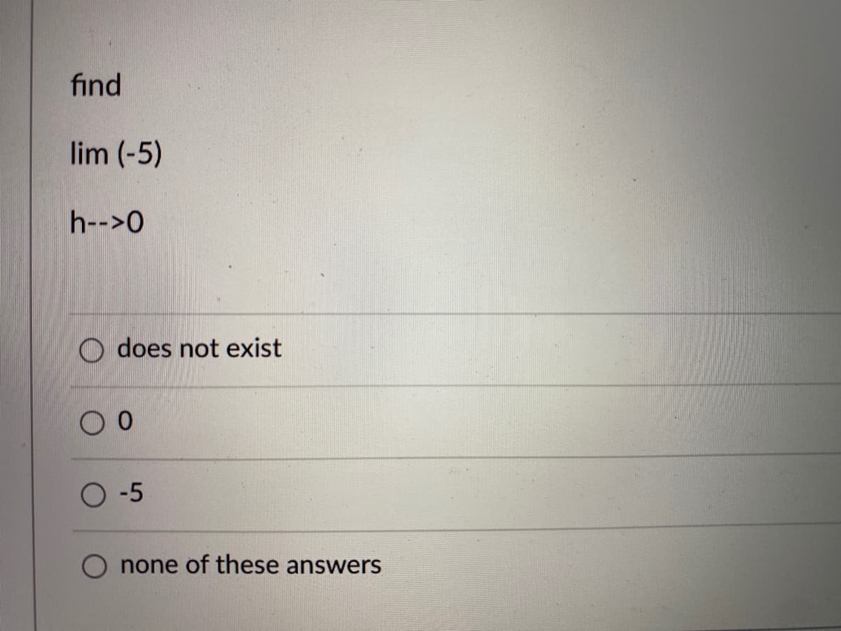 find
lim (-5)
h-->0
O does not exist
O -5
O none of these answers
