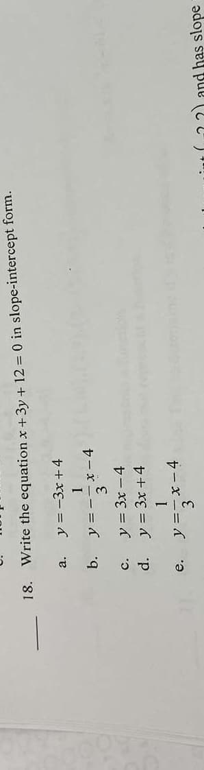 18.
Write
a.
b.
c.
d.
the equation x + 3y + 12 = 0 in slope-intercept form.
y =
e.
-3x+4
1
y=-x-4
3
y = 3x -4
y = 3x+4
1
y=-x-4
3
and has slope