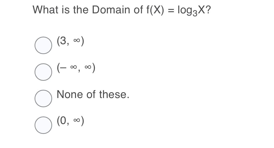 What is the Domain of f(X) = log3X?
(3, ∞)
∞, )
None of these.
(0, 0)
