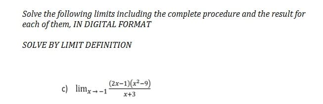 Solve the following limits including the complete procedure and the result for
each of them, IN DIGITAL FORMAT
SOLVE BY LIMIT DEFINITION
c) limx→-
(2x-1)(x²-9)
x+3