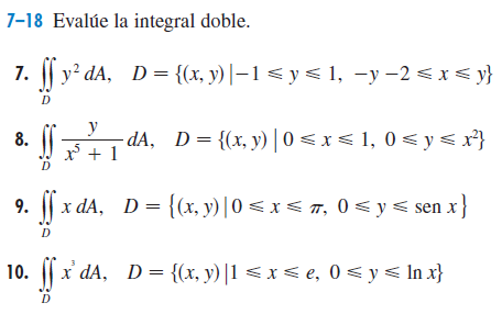 7-18 Evalúe la integral doble.
7. | y² dA, D= {(x, y) |–1 < y < 1, -y -2 < x < y}
D
y
8.
- dA, D= {(x, y) | 0 < x< 1, 0 < y<x}
r +
ř +1
9. | x dA, D= {(x, y) | 0 < x < 7, 0 <y< sen x}
D
10. | x dA, D= {(x, y) |1 < x < e, 0 < y< In x}
D

