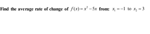Find the average rate of change of f(x)=x² - 5x from: x, =-1 to x, = 3
