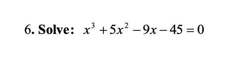 6. Solve: x* + 5х? — 9х — 45 0
-
