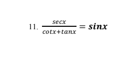 secx
11.
cotx+tanx
sinx
