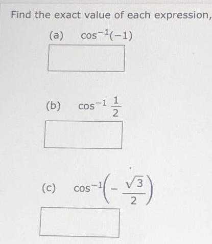 Find the exact value of each expression,
(a)
cos-1(-1)
(b)
COs-1 1
cos
2
V3
(c)
cos
2
