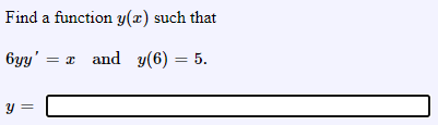 Find a function y(æ) such that
byy' = x and y(6) = 5.
y =
