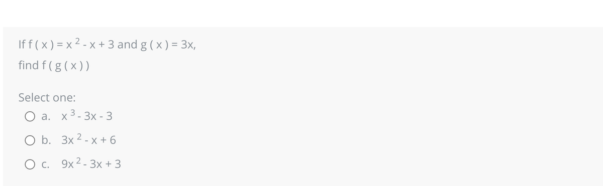 If f(x)=x²-x + 3 and g ( x ) = 3x,
find f(g(x))
Select one:
a. x ³-3x - 3
O b. 3x2-x+6
O c. 9x²-3x + 3