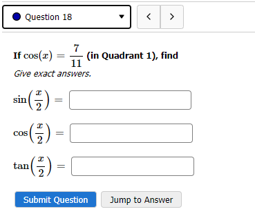 Question 18
If cos(z) = (in Quadrant 1), find
Give exact answers.
sin (2)
¹² (77)
tan (2/2) =
COS
>
Submit Question
Jump to Answer