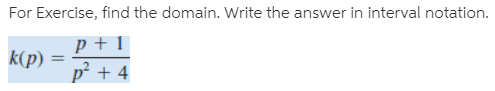 For Exercise, find the domain. Write the answer in interval notation.
p + 1
k(p)
p² + 4
