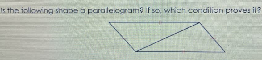 Is the following shape a parallelogram? If so, which condition proves it?
