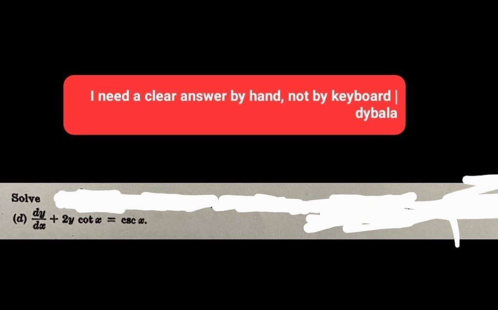 I need a clear answer by hand, not by keyboard |
dybala
Solve
(d) + 2y cot x = csc #.