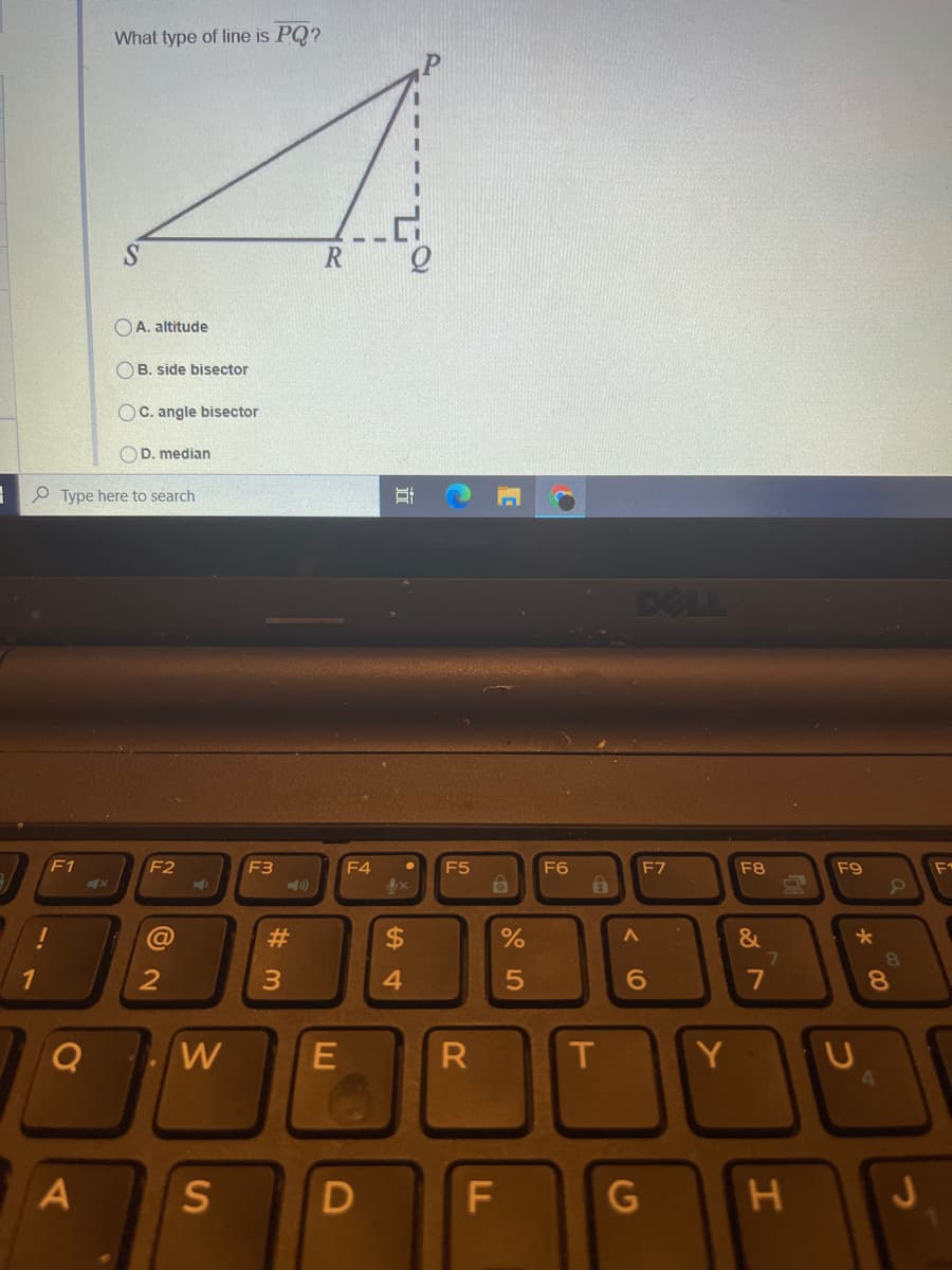 What type of line is PQ?
OA. altitude
OB. side bisector
OC. angle bisector
D. median
P Type here to search
DOLL
F1
F2
F3
F4
F5
F6
F7
F8
F9
#3
%24
&
7
2
3.
4.
6.
7
8.
W
T
Y
4.
G
つ
エ
