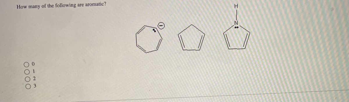 How many of the following are aromatic?
0000
0123
H