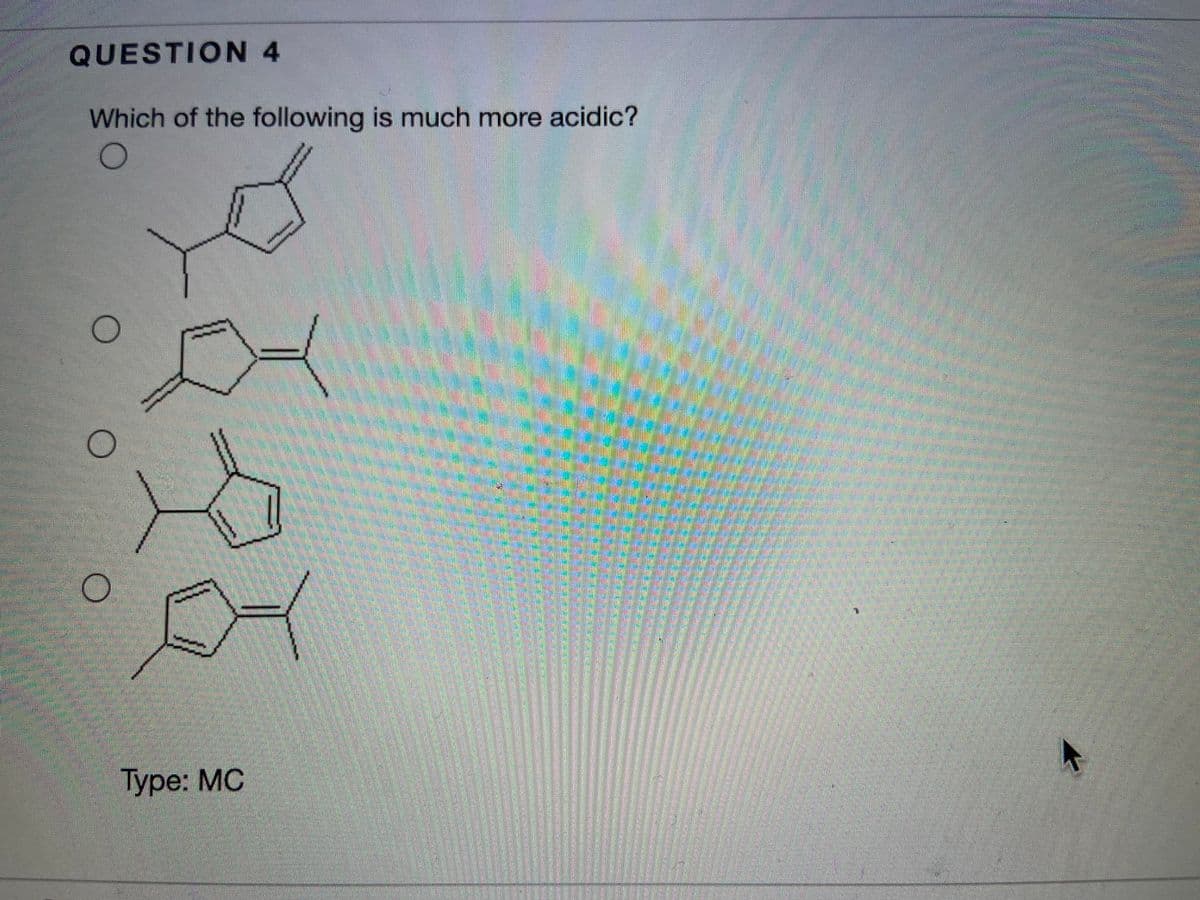 QUESTION 4
Which of the following is much more acidic?
Туре: MC
