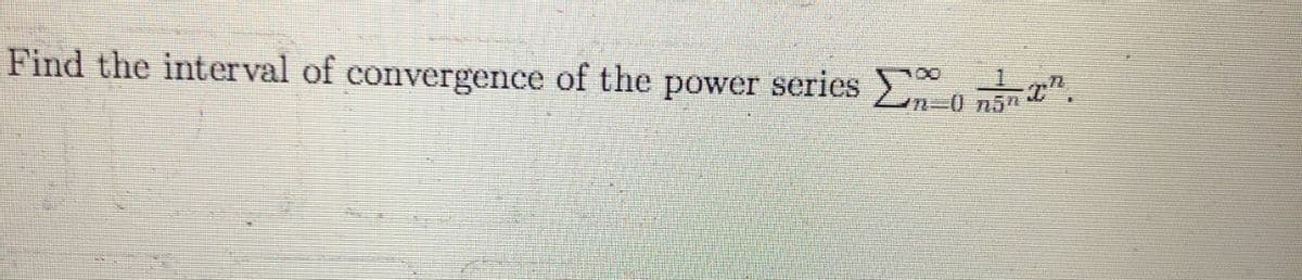 Find the interval of convergence of the power series o nn ".
