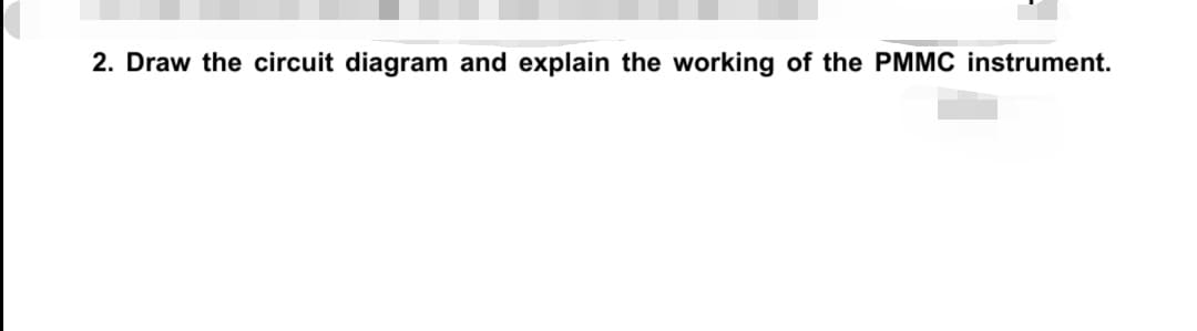 2. Draw the circuit diagram and explain the working of the PMMC instrument.
