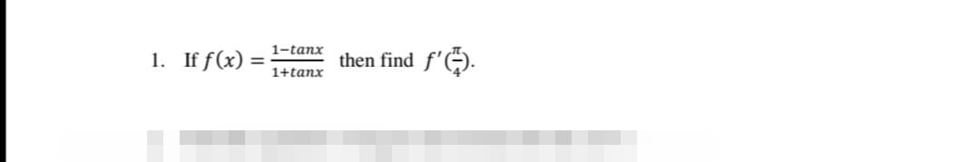 1-tanx
1. If f(x) =
then find f'(-).
%3D
1+tanx
