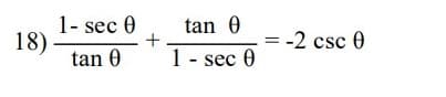 1- sec 0
tan 0
18)
tan 0
= -2 csc 0
1 - sec 0
