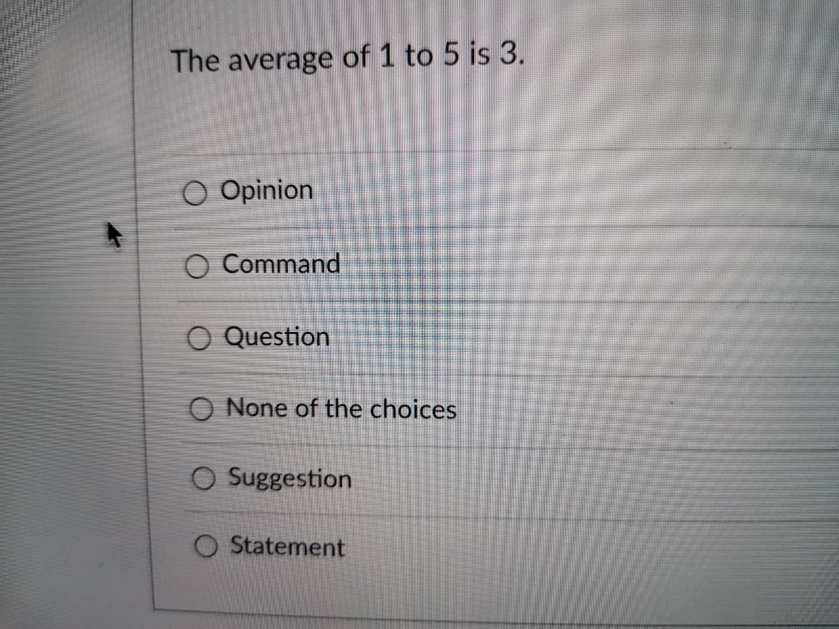 The average of 1 to 5 is 3.
O Opinion
O Command
O Question
O None of the choices
O Suggestion
Statement
