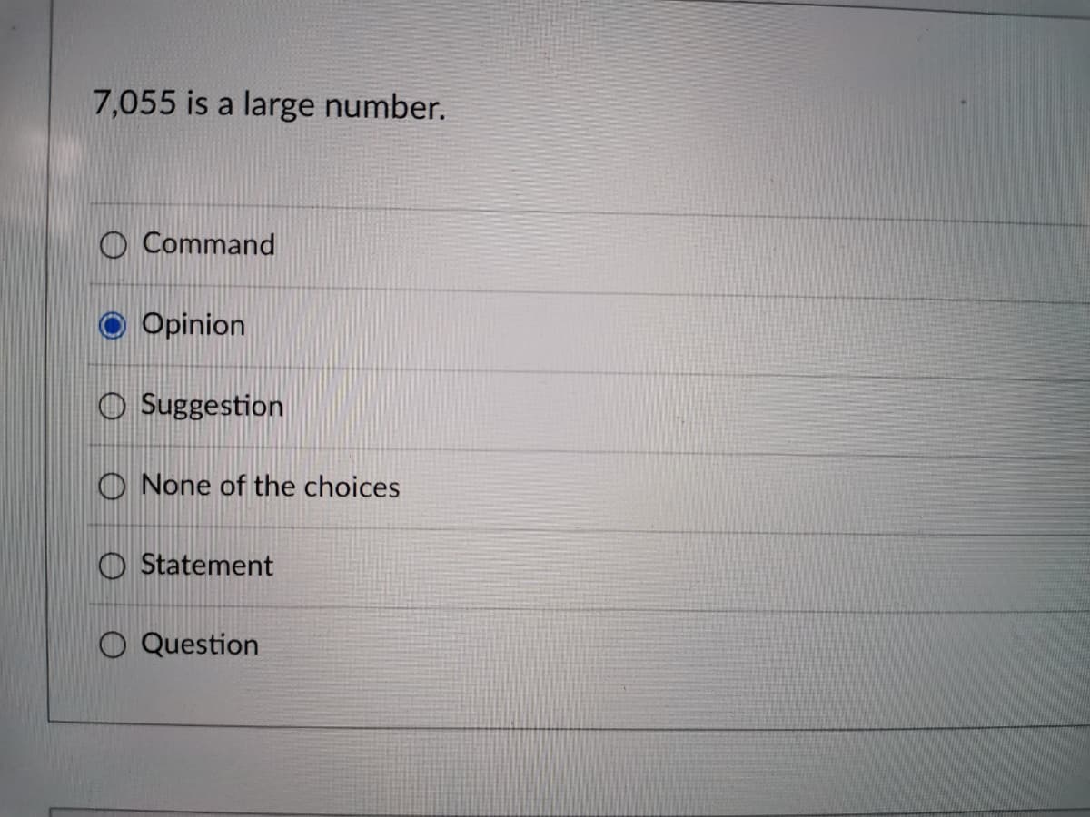 7,055 is a large number.
O Command
Opinion
O Suggestion
O None of the choices
O Statement
O Question
