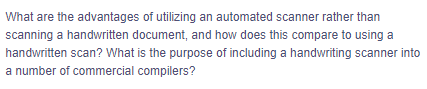 What are the advantages of utilizing an automated scanner rather than
scanning a handwritten document, and how does this compare to using a
handwritten scan? What is the purpose of including a handwriting scanner into
a number of commercial compilers?