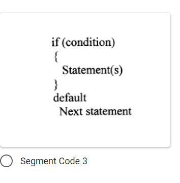if (condition)
{
Statement(s)
}
default
Next statement
O Segment Code 3
