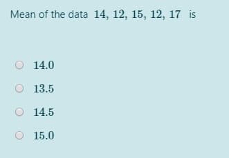 Mean of the data 14, 12, 15, 12, 17 is
14.0
O 13.5
14.5
15.0
