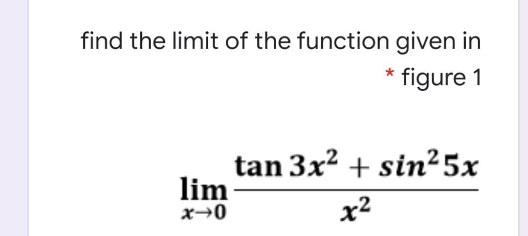 find the limit of the function given in
figure 1
tan 3x? + sin²5x
lim -
x-0
x2

