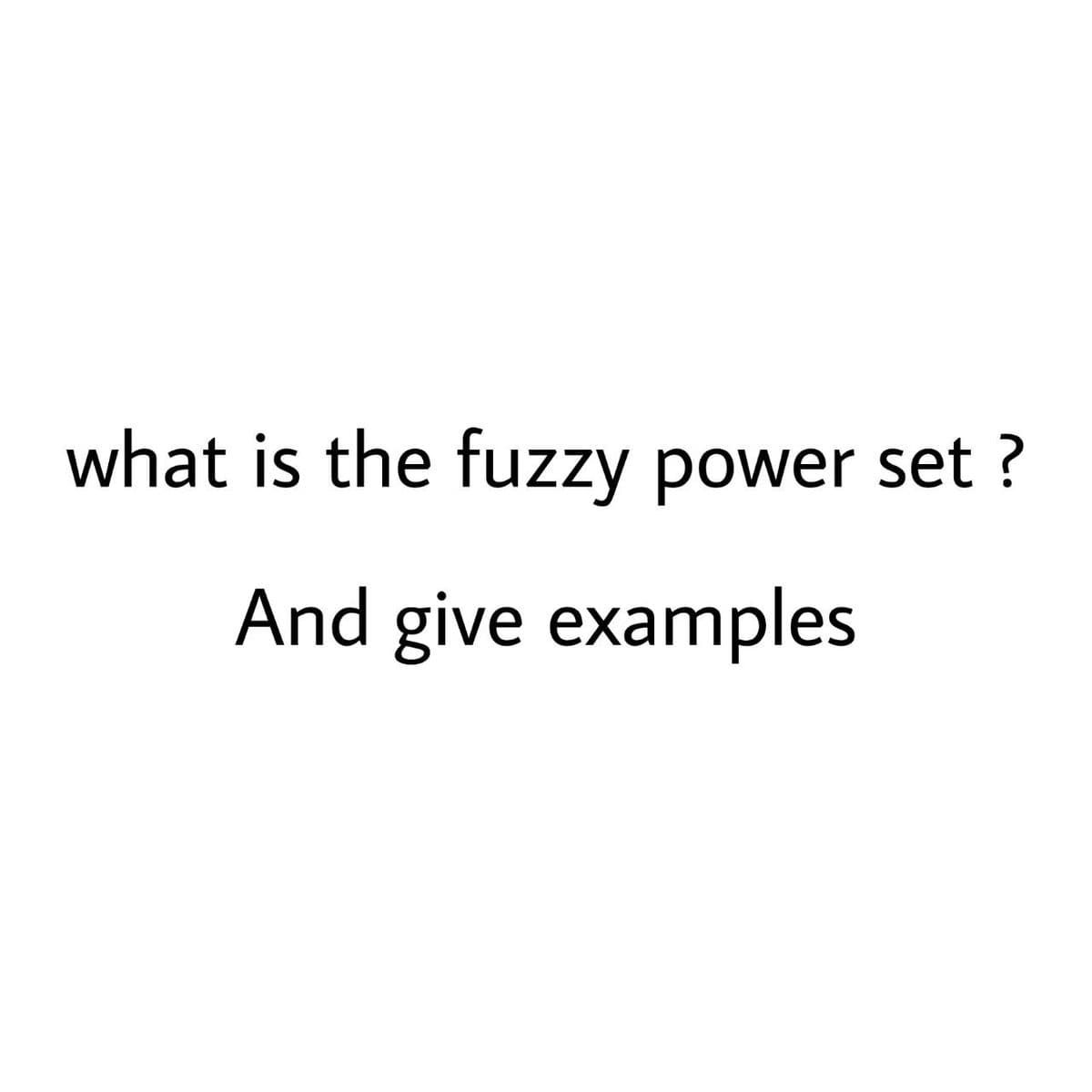 what is the fuzzy power set ?
And give examples
