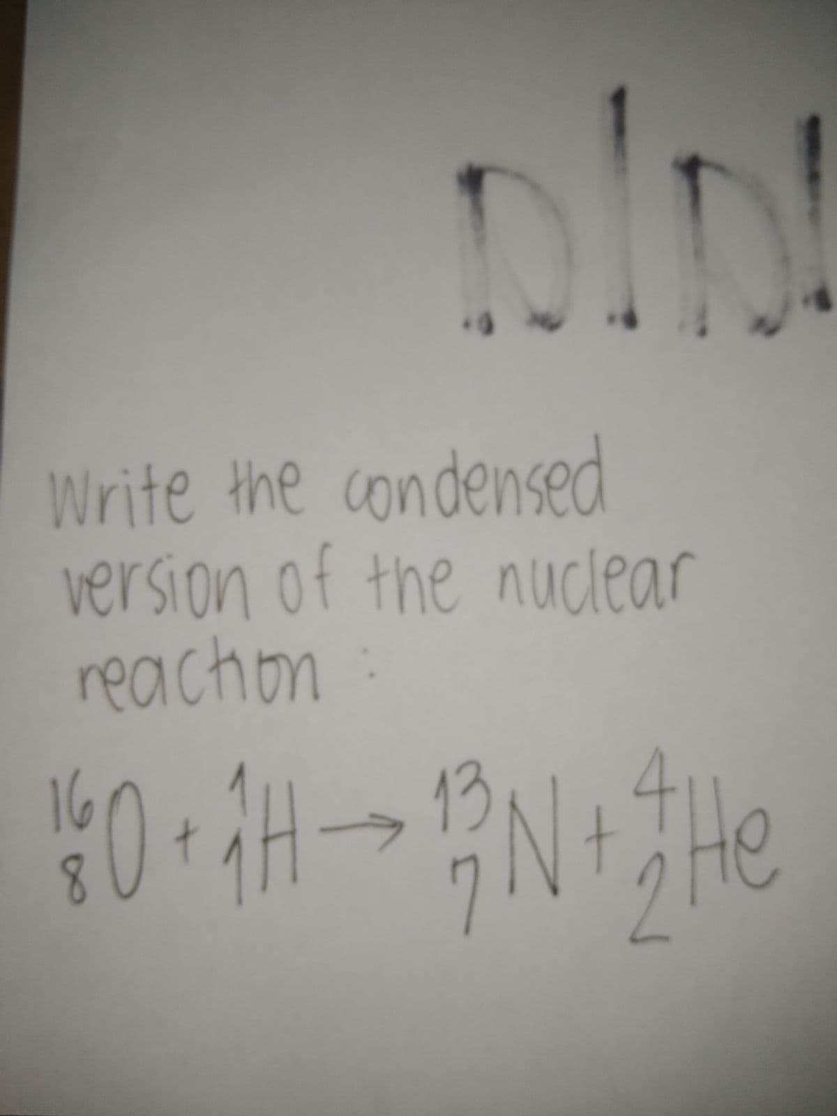 Write the condensed
version of the nuclear
reachion:
16
13
4
8
