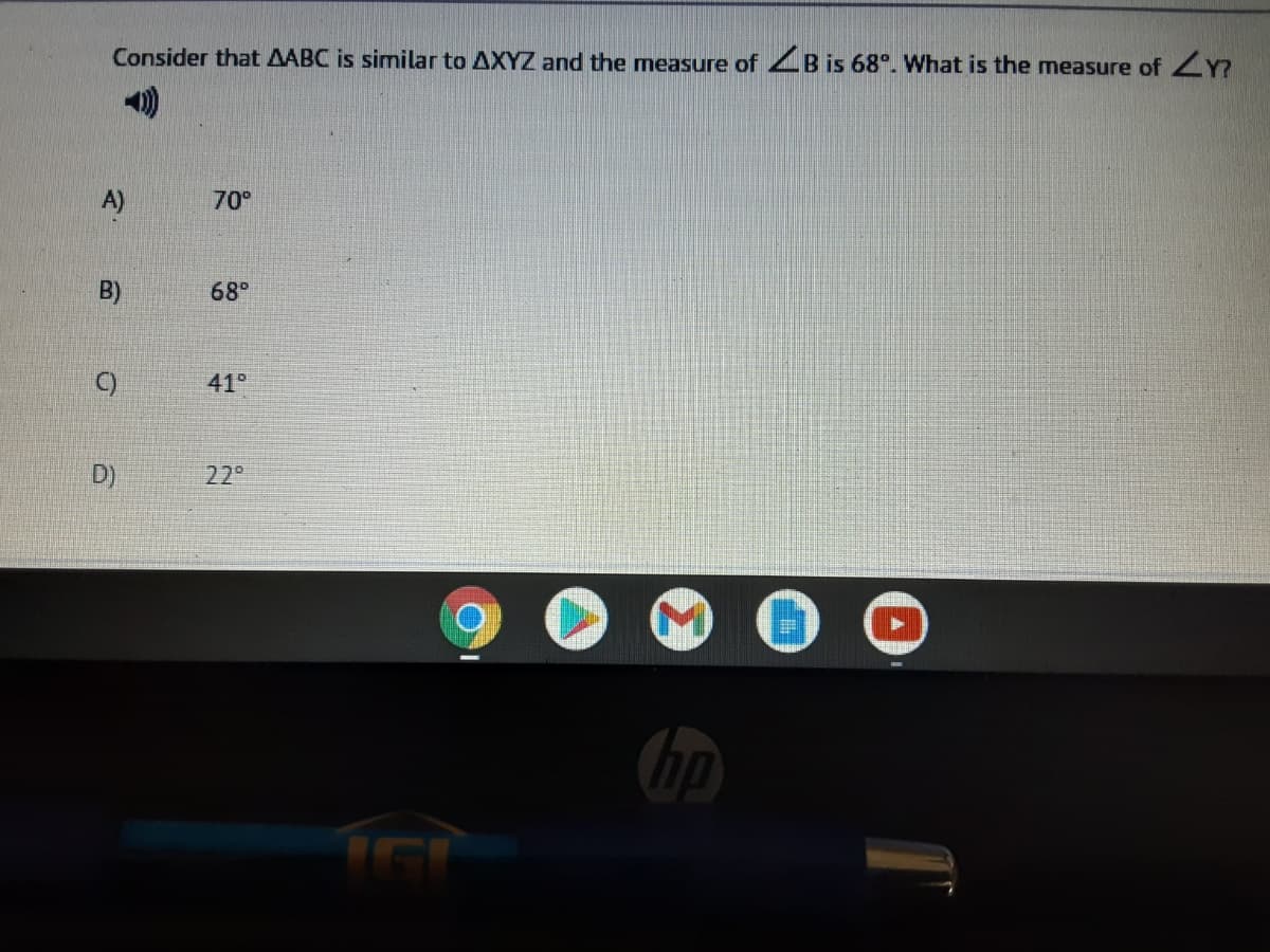 Consider that AABC is similar to AXYZ and the measure of ZB is 68°. What is the measure of 2Y?
A)
70°
B)
68°
C)
41°
D)
22°
hp

