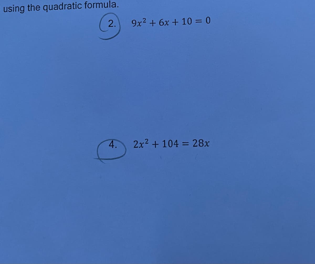 using the quadratic formula.
2.
9x2 + 6x + 10 = 0
4.
2x2 + 104 = 28x
