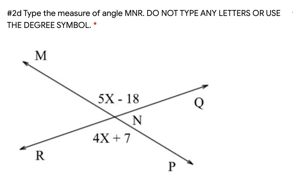 #2d Type the measure of angle MNR. DO NOT TYPE ANY LETTERS OR USE
THE DEGREE SYMBOL. *
M
5X - 18
4X + 7
R
