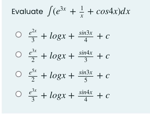 Evaluate f(e3 + + cos4x)dx
O + logx +
e2x
3
sin3x
+ c
4
O + logx +
sin4x
2
+ c
3
eSx
+ logx +
sin3x
+ c
5
0 두+ logr + +c
e3r
3
sin4x
4
